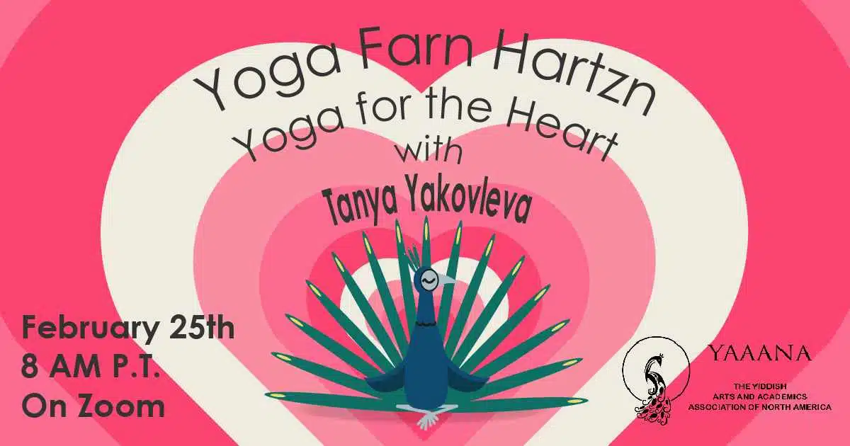 A past event poster advertizing Yoga farn hartzn, yoga for the heart, with Tanya Yakovleva, February 25th, 8 p.m. PT on Zoom. 