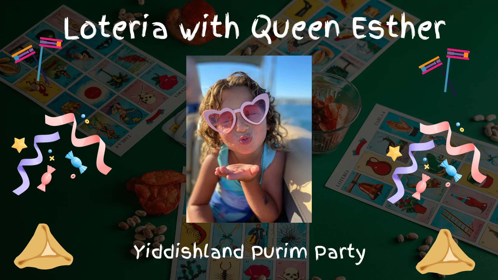 text reads "loteria with queen esther; yiddishland purim party" there is an image of esterke with heart-shaped sun glasses, blowing a kiss towards the camera; there are images of candy, homenatschen, ribbons and noise makers.